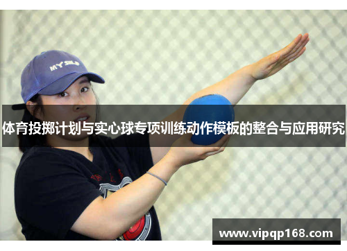 体育投掷计划与实心球专项训练动作模板的整合与应用研究
